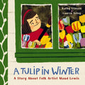 A Tulip in Winter: A Story about Folk Artist Maud Lewis - Hardcover