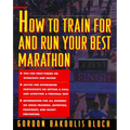 How to Train for and Run Your Best Marathon: Valuable Coaching from a National Class Marathoner on Getting Up for and Finishing - Paperback