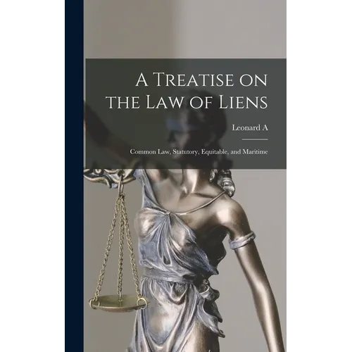 A Treatise on the law of Liens; Common law, Statutory, Equitable, and Maritime - Hardcover
