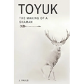 Toyuk the Making of a Shaman: The Making of a Shaman - Paperback