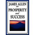 James Allen on Prosperity and Success: Essays on the Inner Foundations of Success and Personal Growth - Paperback