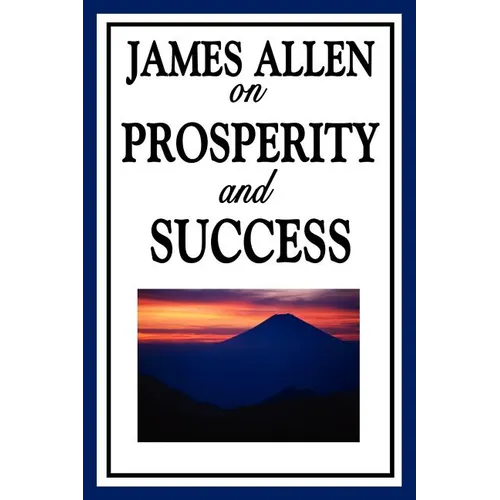 James Allen on Prosperity and Success: Essays on the Inner Foundations of Success and Personal Growth - Paperback