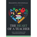 The Heart of a Teacher: Daily Devotionals for Christian Educators - Paperback