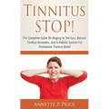 Tinnitus STOP! - The Complete Guide On Ringing In The Ears, Natural Tinnitus Remedies, And A Holistic System For Permanent Tinnitus Relief - Paperback