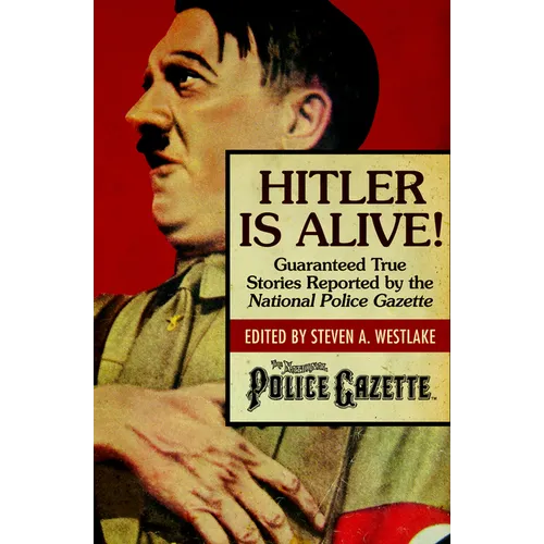 Hitler Is Alive!: Guaranteed True Stories Reported by the National Police Gazette - Paperback