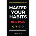 How To Change Habits in 30 Days: A Guide How To Master Key Changes - Paperback