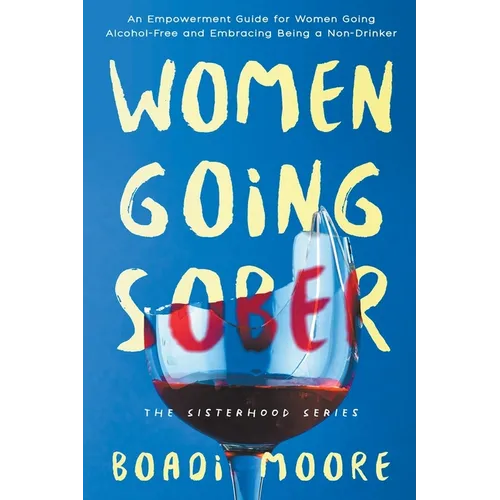 Women Going Sober: An Empowerment Guide for Women Going Alcohol-Free and Embracing Being a Non-Drinker - Paperback