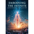 Embodying the Infinite and the Dissolution of the Separate Self: Stories, Transmissions and Ancient Vedic Knowledge for the Complete Liberation of Sou - Paperback