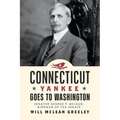 A Connecticut Yankee Goes to Washington: Senator George P. McLean, Birdman of the Senate - Paperback