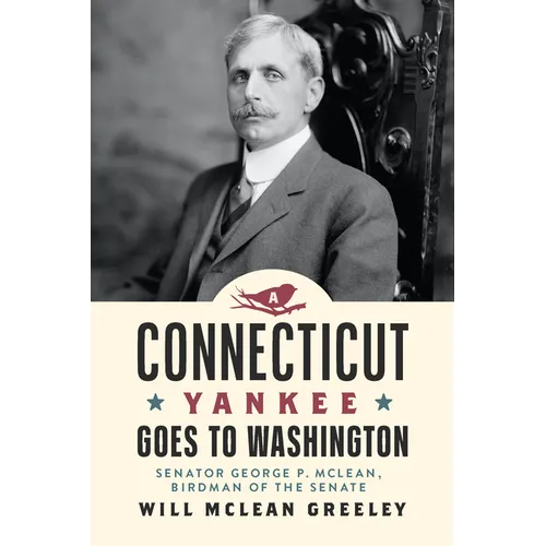 A Connecticut Yankee Goes to Washington: Senator George P. McLean, Birdman of the Senate - Paperback