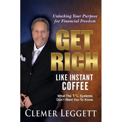 Get Rich Like Instant Coffee: Unlocking Your Purpose for Financial Freedom - Paperback