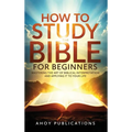 How to Study the Bible for Beginners: Mastering the Art of Biblical Interpretation and Applying It to Your Life - Hardcover