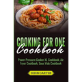 Cooking For One Cookbook: Power Pressure Cooker XL Cookbook, Air Fryer Cookbook, Sous Vide Cookbook - Paperback