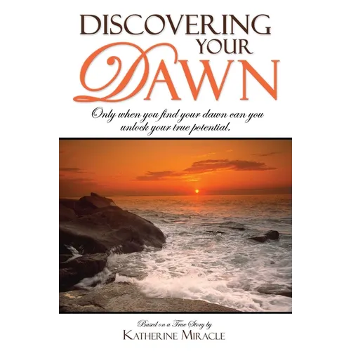 Discovering Your Dawn: Only When You Find Your Dawn Can You Unlock Your True Potential - Paperback