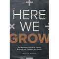 Here We Grow: The Marketing Formula to 10x Your Business and Transform Your Future - Paperback