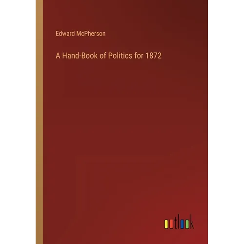 A Hand-Book of Politics for 1872 - Paperback