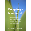 Escaping a Narcissist: How I fled an emotional abuser, healed and found real happiness - Paperback