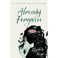 Already Forgiven: An Abortion Recovery Story - Paperback