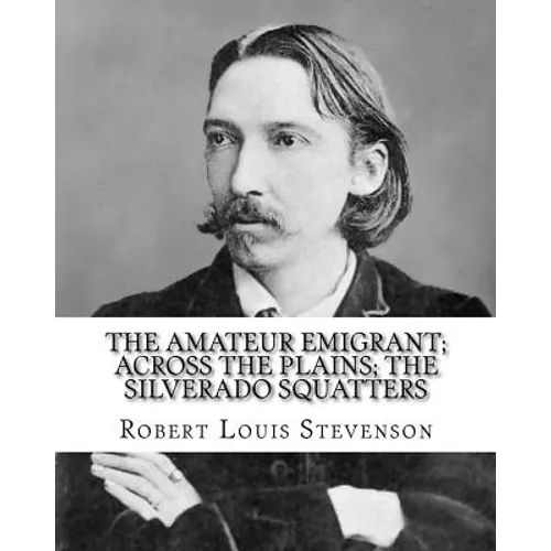 The amateur emigrant; Across the plains; The Silverado squatters, By: Robert Louis Stevenson, and By: S .W . Van Schaick: Stephen Wilson Van Schaick A - Paperback