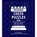 Beginner Chess Puzzles: 500 Practice Exercises to Take Your Game to the Next Level - Paperback