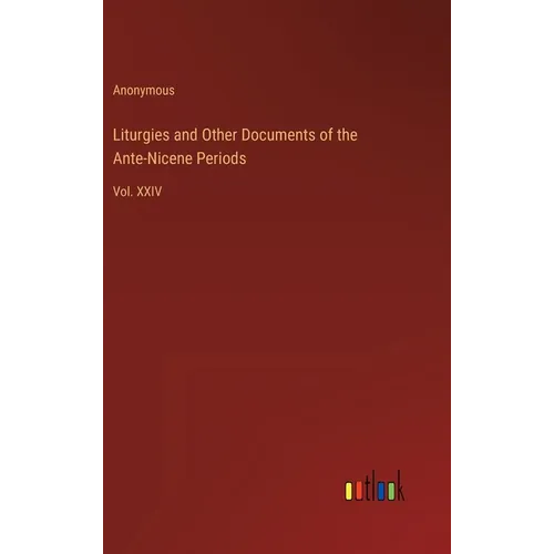 Liturgies and Other Documents of the Ante-Nicene Periods: Vol. XXIV - Hardcover