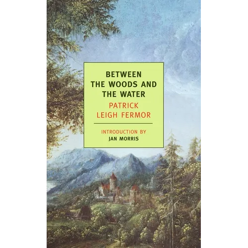 Between the Woods and the Water: On Foot to Constantinople: From the Middle Danube to the Iron Gates - Paperback