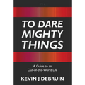 To Dare Mighty Things: A Guide to an Out-Of-this-World Life - Hardcover