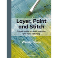 Layer, Paint and Stitch: Create Textile Art with Machine and Hand Stitching - Paperback