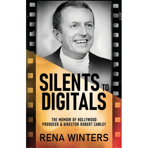 Silents To Digitals: The Memoir Of Hollywood Producer & Director Robert Cawley - Paperback