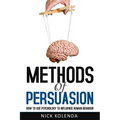 Methods of Persuasion: How to Use Psychology to Influence Human Behavior - Paperback