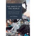 The Waste of the World: Consumption, Economies and the Making of the Global Waste Problem - Paperback