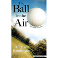 The Ball in the Air: A Golfing Adventure - Library Binding
