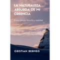 La naturaleza absurda de mi creencia: Entre ciencia, filosofía y realidad - Paperback