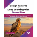 Design Patterns of Deep Learning with TensorFlow: Building a customer hyper-personalisation ecosystem using deep learning design patterns (English Edi - Paperback
