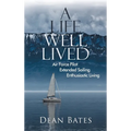 A Life Well Lived: Air Force Pilot, Extended Sailing, Enthusiastic Living - Hardcover