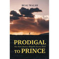 Prodigal to Prince: One Man's Journey Along the Narrow Road - Paperback