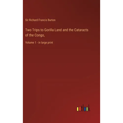 Two Trips to Gorilla Land and the Cataracts of the Congo,: Volume 1 - in large print - Hardcover