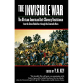 The Invisible War: African American Anti-Slavery Resistance from the Stono Rebellion Through the Seminole Wars - Paperback