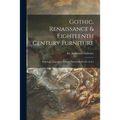 Gothic, Renaissance & Eighteenth Century Furniture: Paintings, Tapestries, Velvets, Armour & Works of Art - Paperback