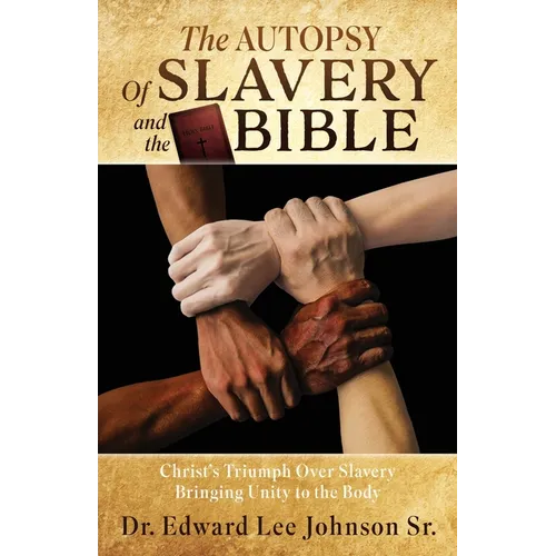 The Autopsy Of Slavery and the Bible: Christ's Triumph Over Slavery Bringing Unity to the Body - Paperback