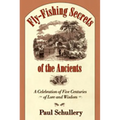 Fly-Fishing Secrets of the Ancients: A Celebration of Five Centuries of Lore and Wisdom - Hardcover