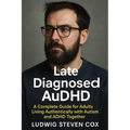 Late Diagnosed AuDHD: A Complete Guide for Adults Living Authentically with Autism and ADHD Together - Paperback