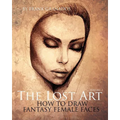 The Lost Art: Volume 2 How to Draw Fantasy Female Faces - Paperback