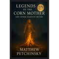 Legends of the Corn Mother and Other Harvest Myths - Paperback