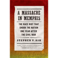 A Massacre in Memphis: The Race Riot That Shook the Nation One Year After the Civil War - Paperback