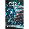 Using AI To Make Your Own Job: Anytime, Anywhere, At Any Age - Hardcover