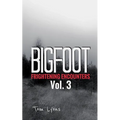 Bigfoot Frightening Encounters: Volume 3 - Paperback