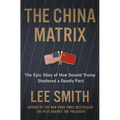 The China Matrix: The Epic Story of How Donald Trump Shattered a Deadly Pact - Hardcover