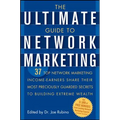 The Ultimate Guide to Network Marketing: 37 Top Network Marketing Income-Earners Share Their Most Preciously Guarded Secrets to Building Extreme Wealt - Paperback
