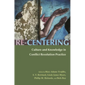 Re-Centering: Culture and Knowledge in Conflict Resolution Practice - Paperback